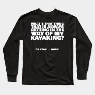 What's That Thing That Is Always Getting In The Way Of My Kayaking Long Sleeve T-Shirt